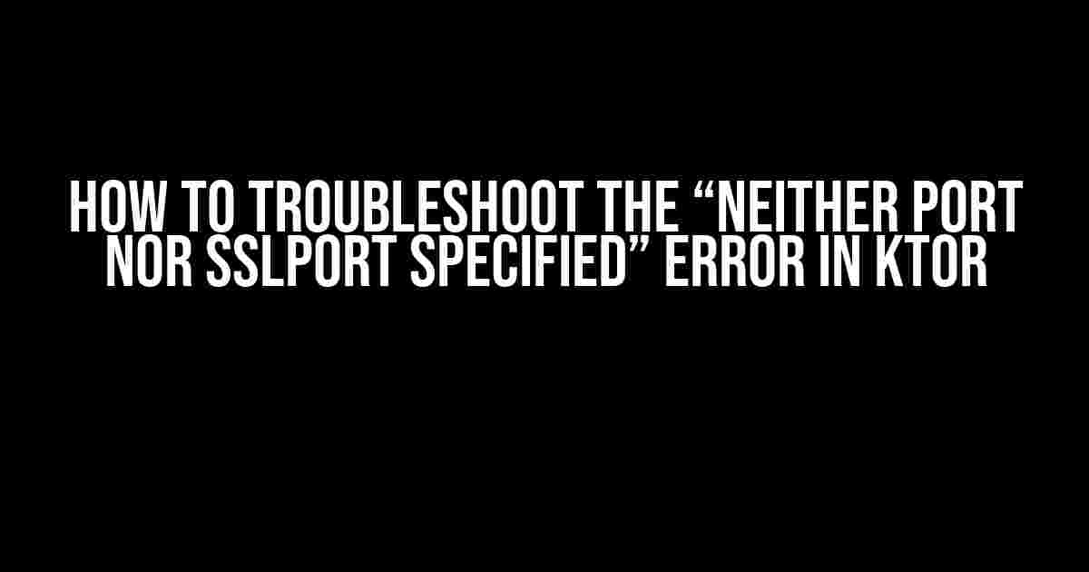 How to Troubleshoot the “Neither port nor sslPort specified” Error in Ktor