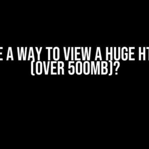 Is there a way to view a huge HTML file (over 500MB)?