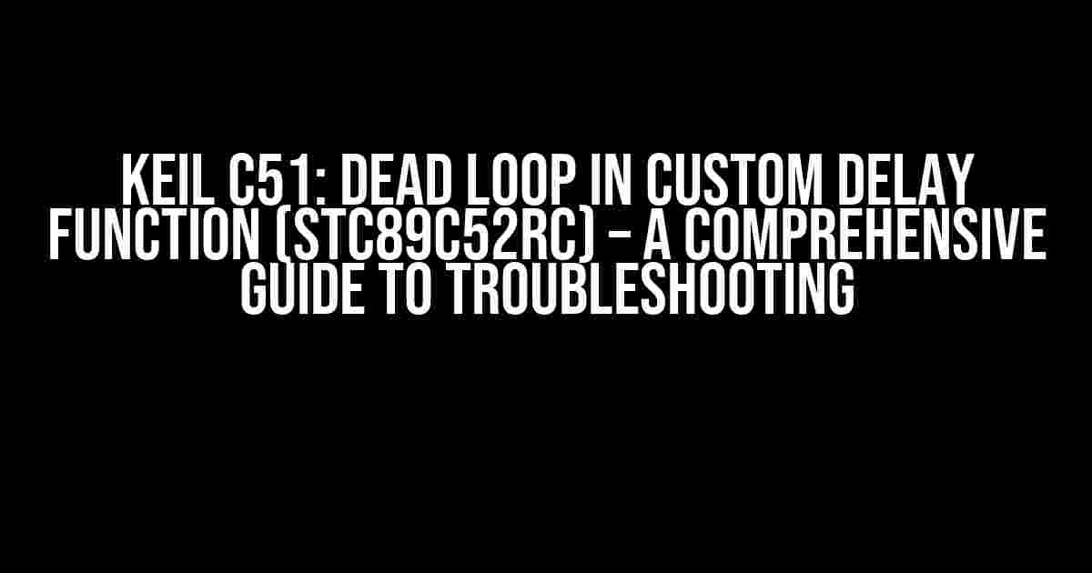 Keil C51: Dead Loop in Custom Delay Function (STC89C52RC) – A Comprehensive Guide to Troubleshooting