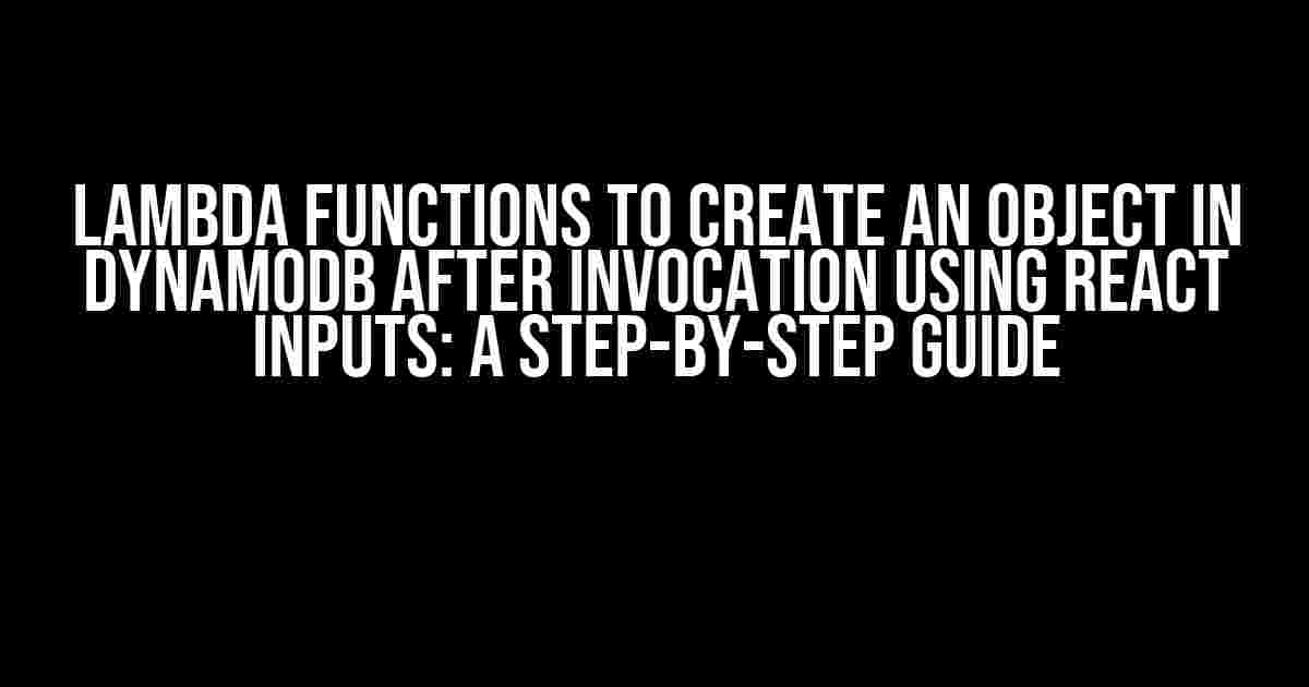 Lambda Functions to Create an Object in DynamoDB After Invocation Using React Inputs: A Step-by-Step Guide