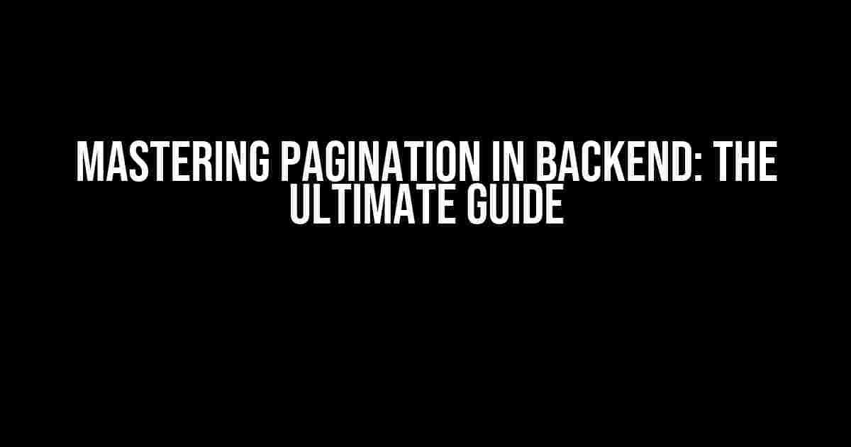 Mastering Pagination in Backend: The Ultimate Guide