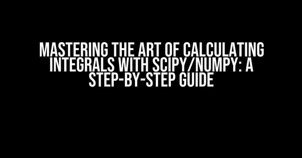 Mastering the Art of Calculating Integrals with Scipy/Numpy: A Step-by-Step Guide