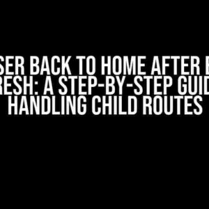 Route User Back to Home After Browser Refresh: A Step-by-Step Guide to Handling Child Routes