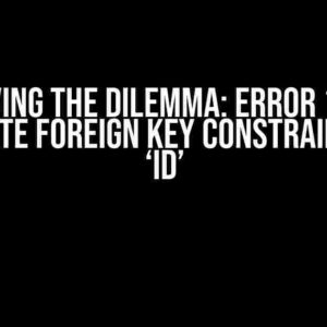 Solving the Dilemma: Error 1826 Duplicate Foreign Key Constraint Name ‘id’