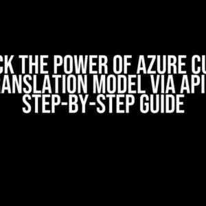 Unlock the Power of Azure Custom Translation Model via API: A Step-by-Step Guide