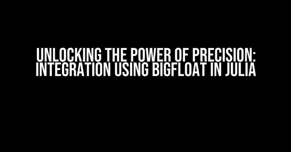 Unlocking the Power of Precision: Integration using BigFloat in Julia