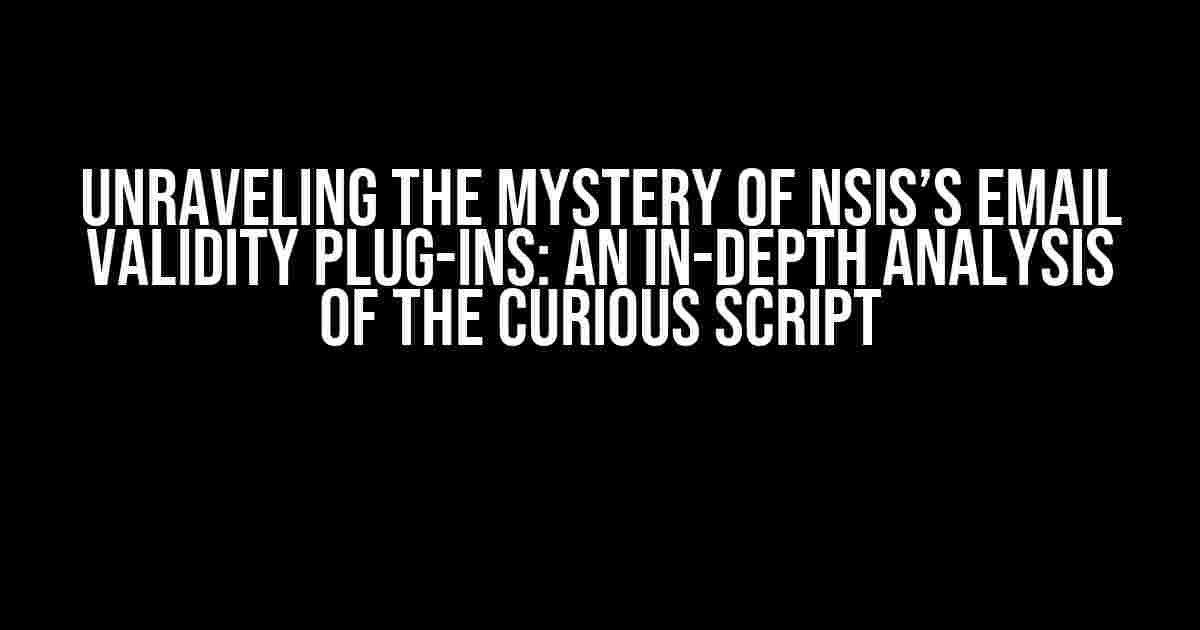 Unraveling the Mystery of NSIS’s Email Validity Plug-ins: An In-Depth Analysis of the Curious Script